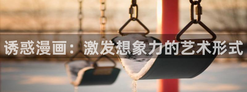 xjmh.now香蕉漫画：诱惑漫画：激发想象力的艺术形式