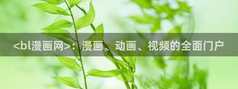 香蕉漫画全集：<bl漫画网>：漫画、动画、视频的全面门户