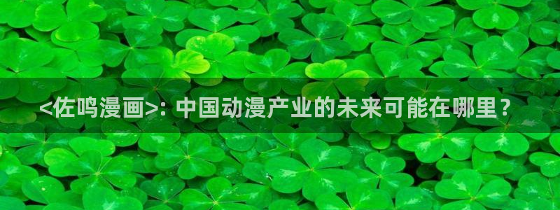 香蕉文化__漫画：<佐鸣漫画>: 中国动漫产业的未来可能在哪里？