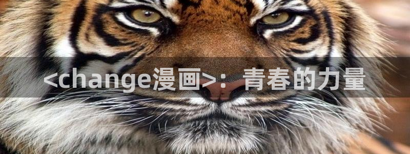 香蕉文化漫画书免费下拉式：<change漫画>：青春的力量