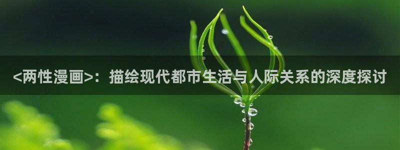 香蕉漫画在线观看免费：<两性漫画>：描绘现代都市生活与人际关系的深度探讨