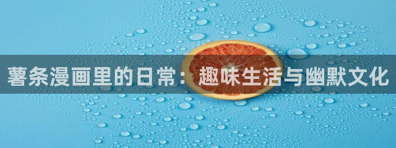 香蕉漫画书免费阅读下拉式小说：薯条漫画里的日常：趣味生活与幽默文化