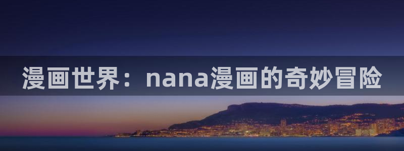 香蕉文化漫画如何下载安装：漫画世界：nana漫画的奇妙冒险